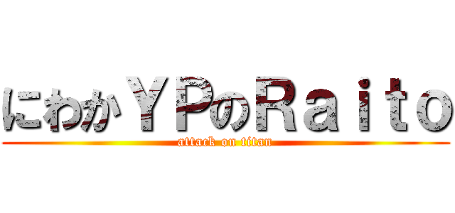 にわかＹＰのＲａｉｔｏ (attack on titan)