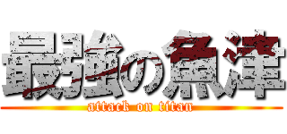 最強の魚津 (attack on titan)