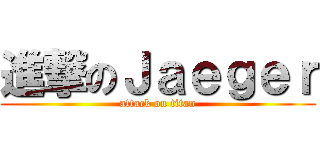 進撃のＪａｅｇｅｒ (attack on titan)