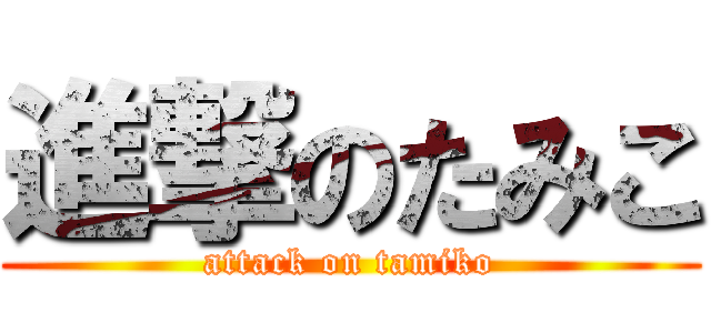 進撃のたみこ (attack on tamiko)
