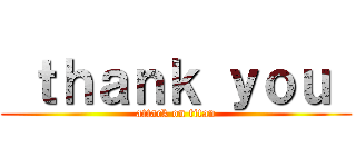  ｔｈａｎｋ ｙｏｕ  (attack on titan)