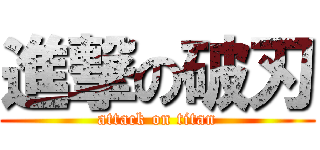 進撃の破刃 (attack on titan)