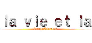 ｌａ ｖｉｅ ｅｔ ｌａ (Kenny Ackerman)