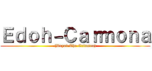 Ｅｄｏｈ－Ｃａｒｍｏｎａ ((Dryav The Crimson))