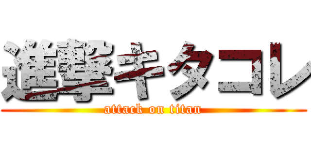 進撃キタコレ (attack on titan)