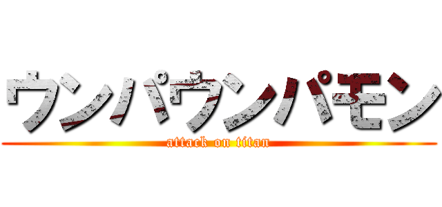 ウンパウンパモン (attack on titan)