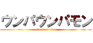 ウンパウンパモン (attack on titan)