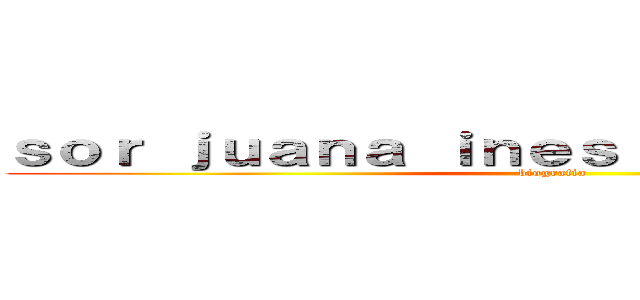 ｓｏｒ ｊｕａｎａ ｉｎｅｓ ｄｅ ｌａ ｃｒｕｚ  (biografia )