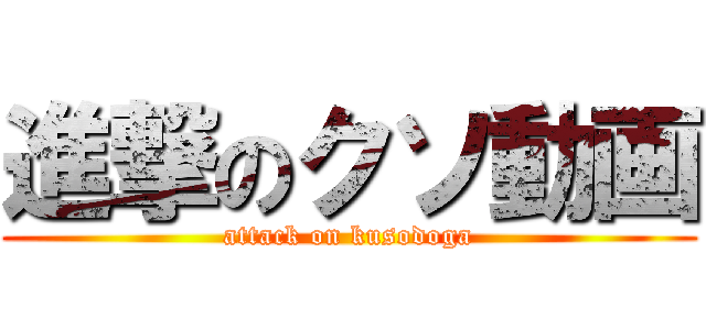 進撃のクソ動画 (attack on kusodoga)