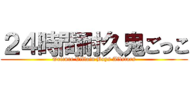 ２４時間耐久鬼ごっこ (Oricure Villain Boys Allstars)