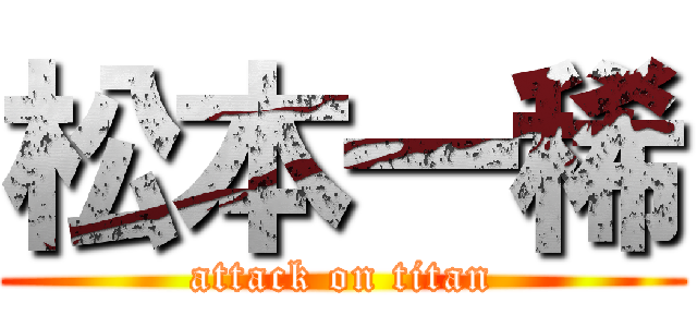 松本一稀 (attack on titan)