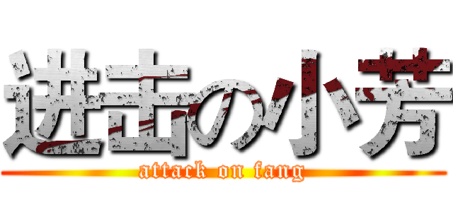 进击の小芳 (attack on fang)