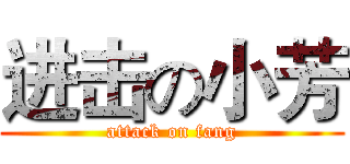 进击の小芳 (attack on fang)