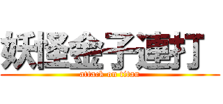 妖怪金子連打  (attack on titan)