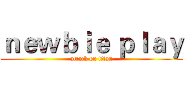 ｎｅｗｂｉｅ ｐｌａｙ (attack on titan)