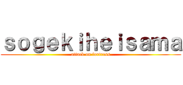 ｓｏｇｅｋｉｈｅｉｓａｍａ (attack on fortress)