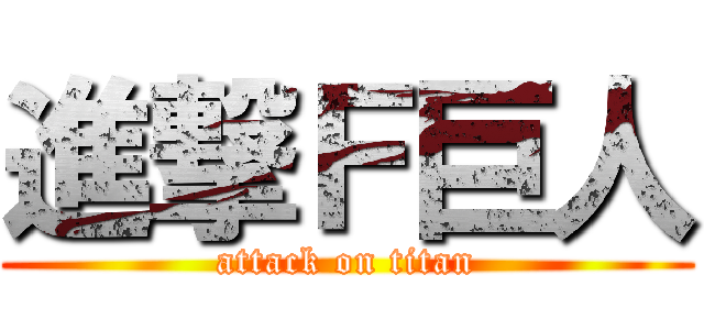 進撃Ｆ巨人 (attack on titan)