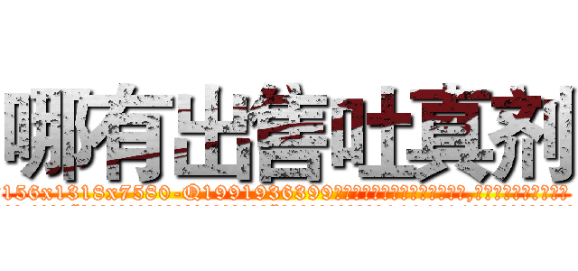 哪有出售吐真剂 (哪有出售吐真剂【电.话156x1318x7580-Q1991936399鑫宏药业】我们做的是长期生意,靠的是老客户长期支持
参考消息网2月20日报道 韩媒称，“剩女多、离婚率高的城市，房价一定会上涨。”这是中国经济学家金岩石2016年12月参加在上海举行的房地产相关论坛时说的话。
)