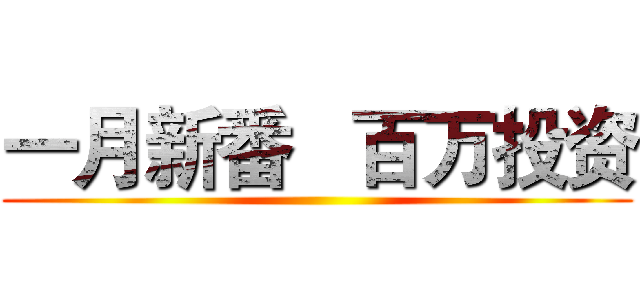 一月新番   百万投资 ()