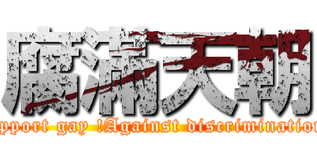 腐滿天朝 (Support gay !Against discrimination !)