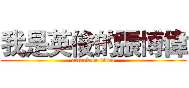 我是英俊的張博偉 (attack on titan)