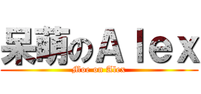 呆萌のＡｌｅｘ (Moe on Alex)