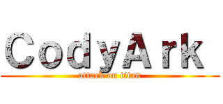 ＣｏｄｙＡｒｋ  (attack on titan)
