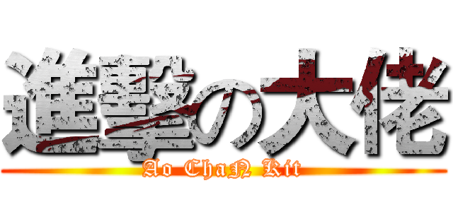 進擊の大佬 (Ao ChaN Kit)