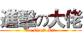 進擊の大佬 (Ao ChaN Kit)