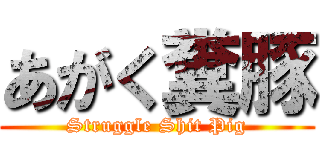 あがく糞豚 (Struggle Shit Pig)