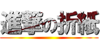 進撃の折紙 ()