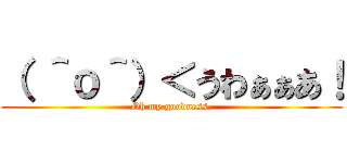 （ ＾ｏ＾）＜うわぁぁあ！ (Oh my goodness.)