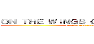 ＯＮ ＴＨＥ ＷＩＮＧＳ ＯＦ ＦＲＥＥＤＯＭ (FABRICS AND TRIMS)