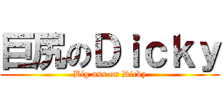巨尻のＤｉｃｋｙ (Big ass on Dicky)