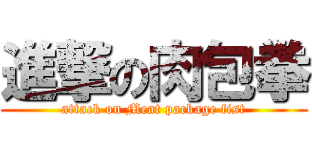 進撃の肉包拳 (attack on Meat package fist)