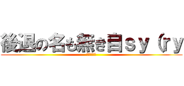 後退の名も無き自ｓｙ（ｒｙ (書かないお)