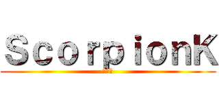 ＳｃｏｒｐｉｏｎＫ (サソリ)