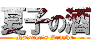 夏子の酒 (Natsuko\'s Ponshu)