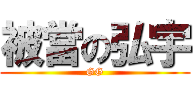 被當の弘宇 (GG)