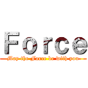 Ｆｏｒｃｅ (May the Force be with you)