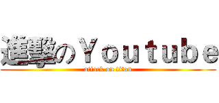 進擊のＹｏｕｔｕｂｅ (attack on titan)