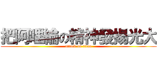 把阿哩綸の精神發揚光大 (attack on titan)