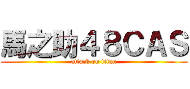馬之助４８ＣＡＳ (attack on titan)