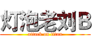 灯泡老刘Ｂ (attack on titan)