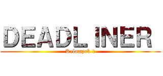 ＤＥＡＤＬＩＮＥＲ  (Kelompok 1)