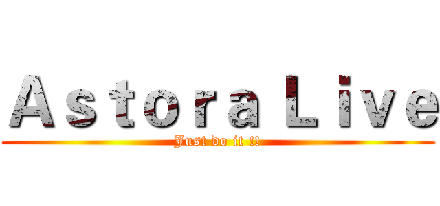 Ａｓｔｏｒａ Ｌｉｖｅ (Just do it !!)