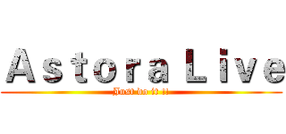 Ａｓｔｏｒａ Ｌｉｖｅ (Just do it !!)