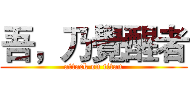 吾，乃覺醒者 (attack on titan)