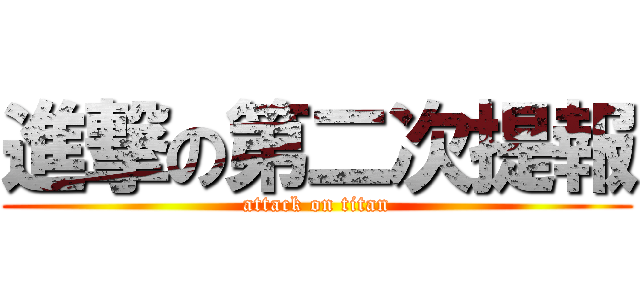 進撃の第二次提報 (attack on titan)