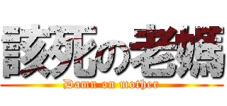 該死の老媽 (Damn on mother)